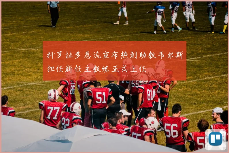 科罗拉多急流宣布热刺助教韦尔斯担任新任主教练正式上任