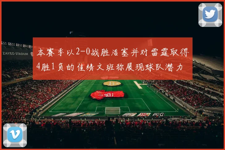 本赛季以2-0战胜活塞并对雷霆取得4胜1负的佳绩文班称展现球队潜力